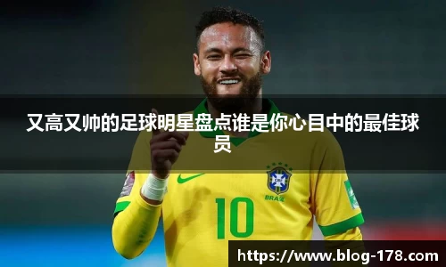 又高又帅的足球明星盘点谁是你心目中的最佳球员